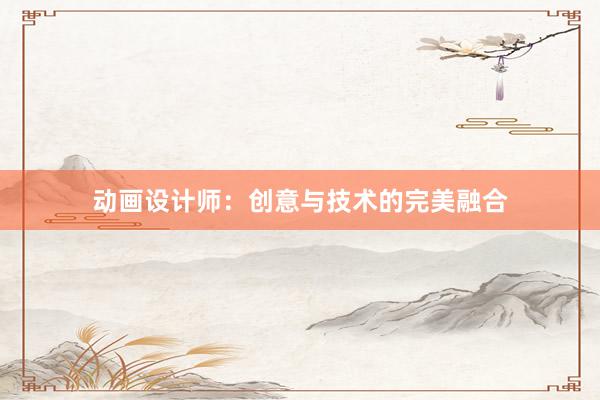 动画设计师：创意与技术的完美融合